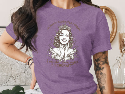 My Dentist Said I Needed a Crown Bitchcraft Shirt