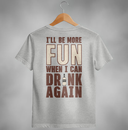 I Will Be More Fun When I Can Drink Again Funny T-Shirt T-shirt - Scrappy Malone's Bar 100-Proof Humor - Cloud 16 Clothing Co.