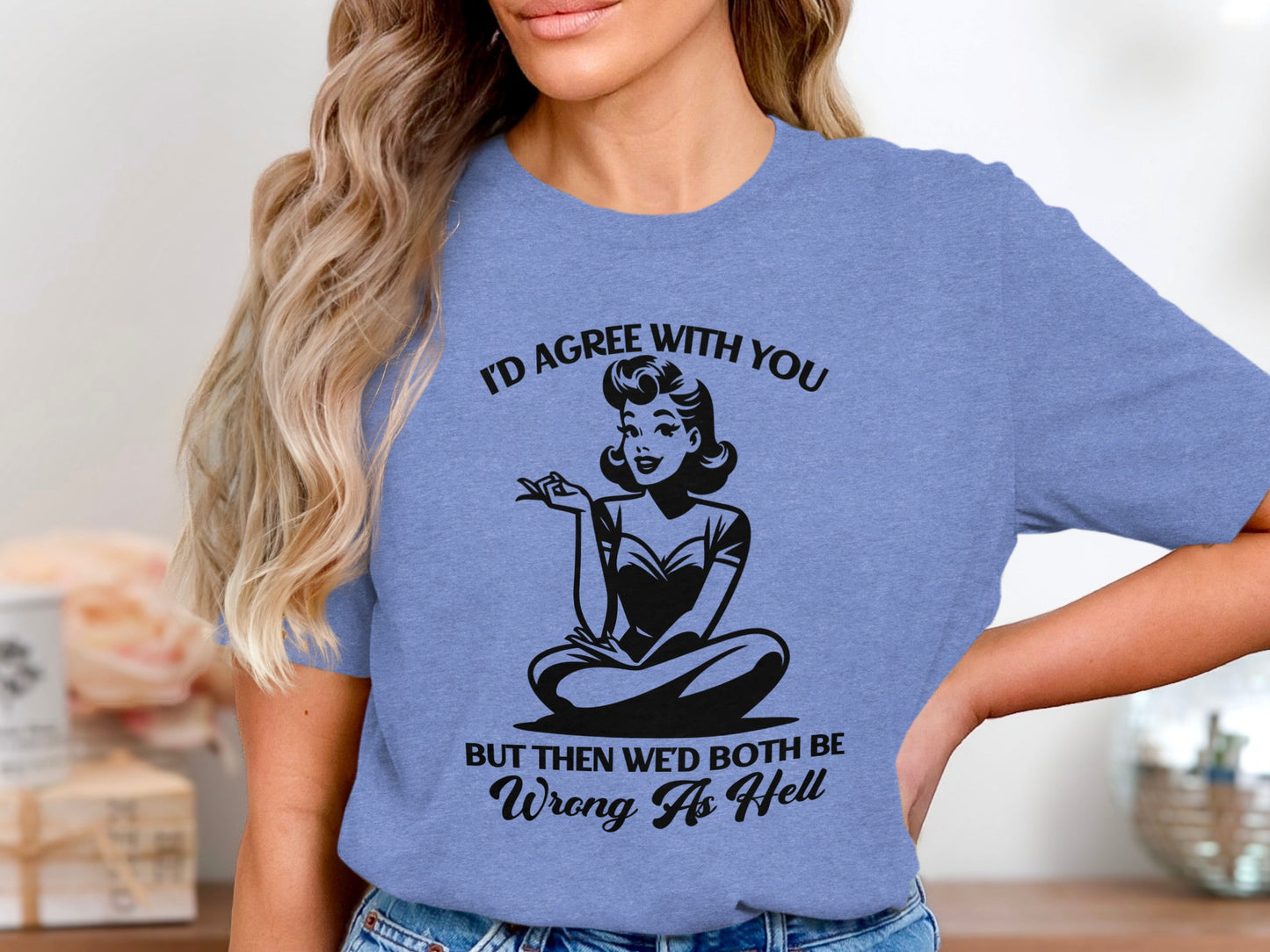 I'd Agree With You Funny Saying Women's Tshirt