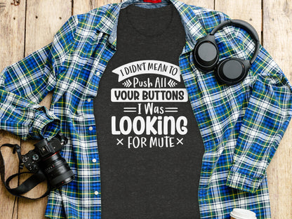 I Didn't Mean To Push Your Buttons Looking For Mute Shirt