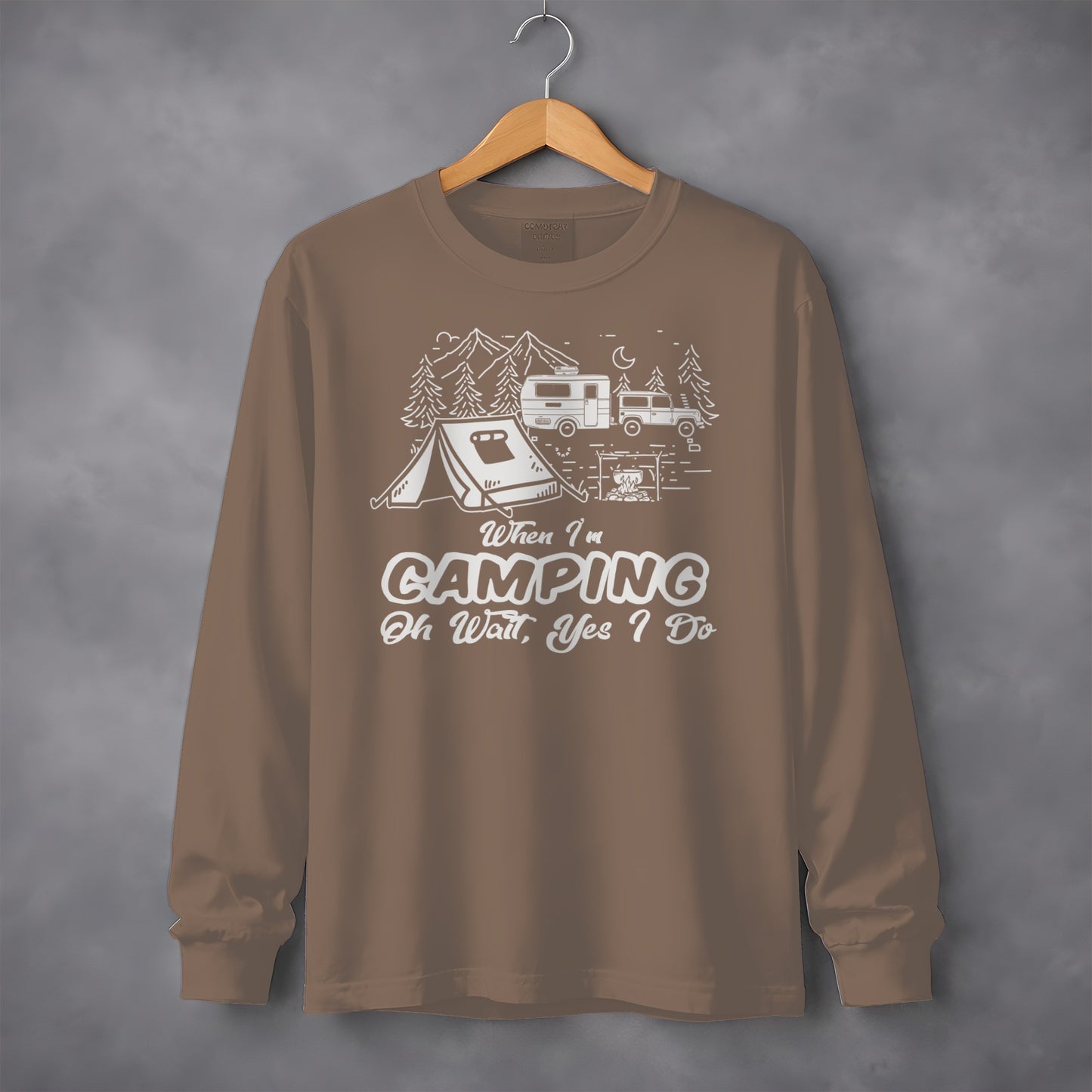 When I'm Camping Oh Wait Yes I Do Long Sleeve Shirt