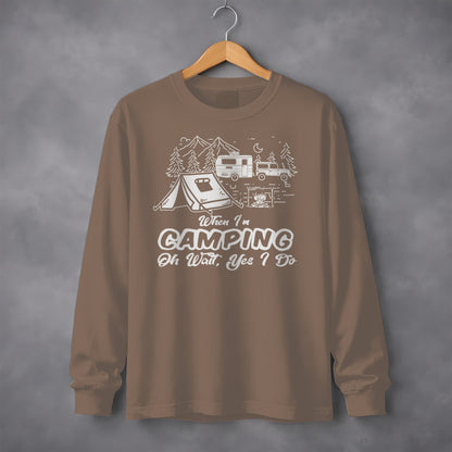 When I'm Camping Oh Wait Yes I Do Long Sleeve Shirt