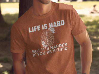 Life Is Hard But It's Harder If You're Stupid T-shirt
