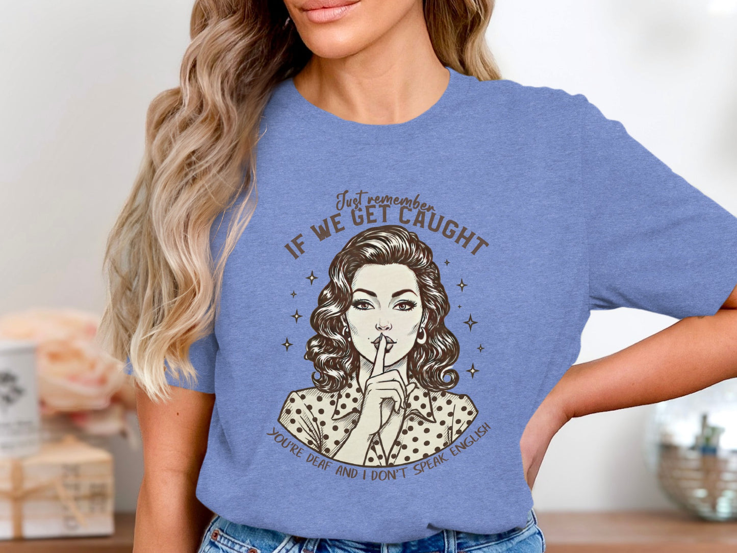 Just Remember If We Get Caught You're Deaf T-shirt