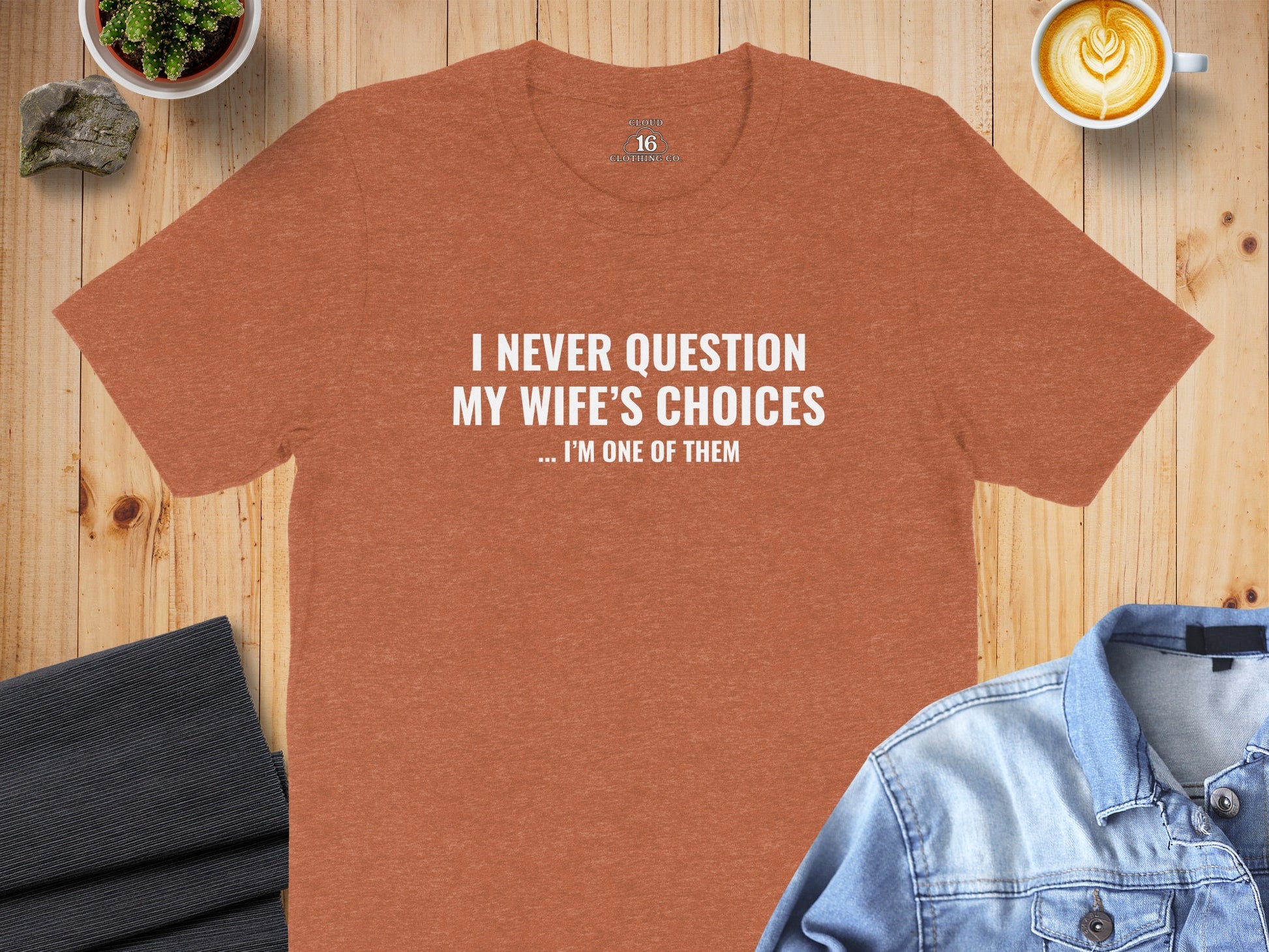 I Never Question My Wife's Choices Funny Shirt