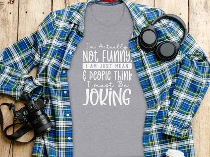 I'm Actually Not Funny I Am Just Mean T-Shirt