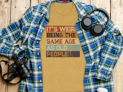 It's Weird Being the Same Age as Old People T-Shirt