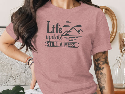 Life Update Still A Mess Graphic Design Funny T-Shirt T-Shirt - Outdoor & Adventure Collection - Mile Marker 16 Gear by Cloud 16 Clothing Co.