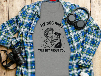 My Dog And I Talk Shit About You Funny T-shirt
