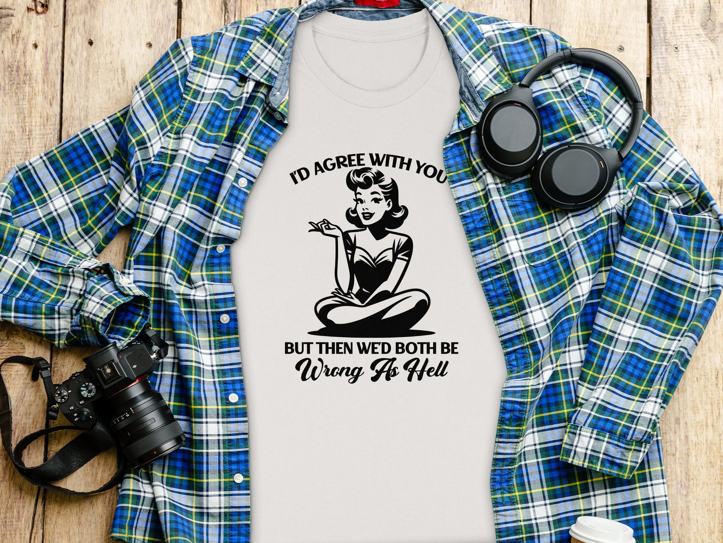 I'd Agree With You But Then Wrong As Hell Shirt