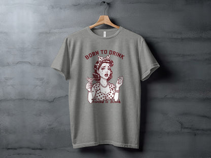 Born to Drink Forced to Work Graphic Tee