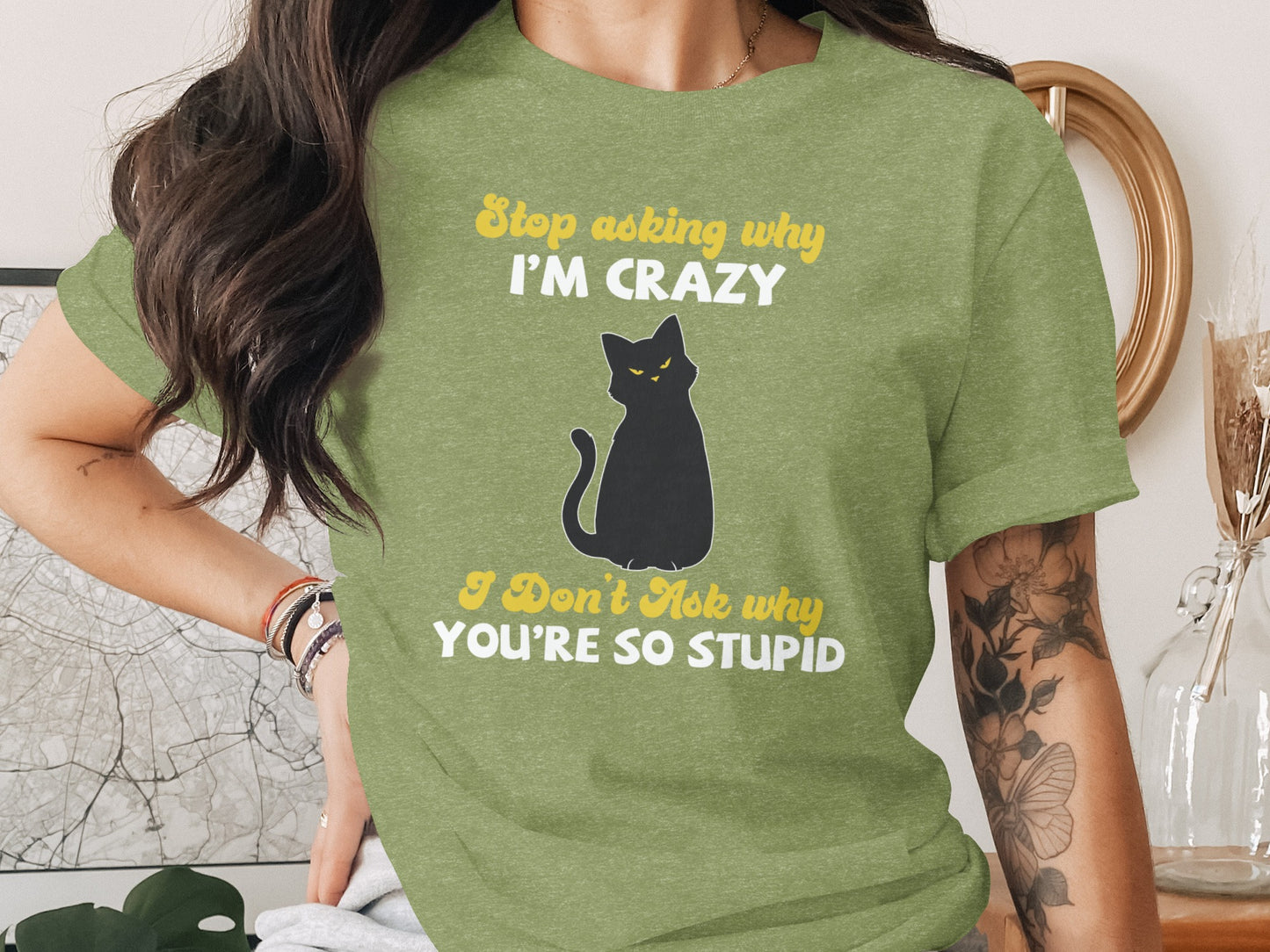 Funny Cat Shirt Stop Asking Why I'm Crazy You're So Stupid