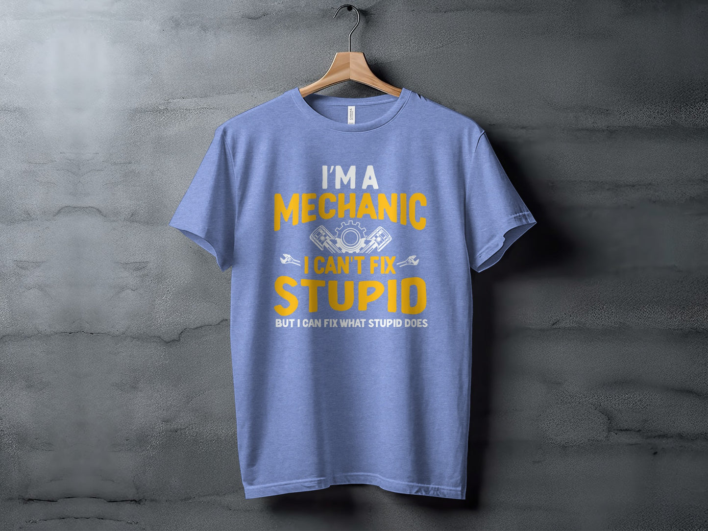 I'm A Mechanic I Can't Fix Stupid Funny Shirt