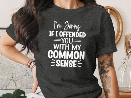 I'm Sorry If I Offended You With My Common Sense T-shirt