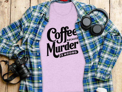 Coffee Because Murder Is Wrong Printed Shirt