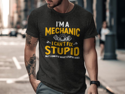 I'm A Mechanic I Can't Fix Stupid Humorous T-Shirt