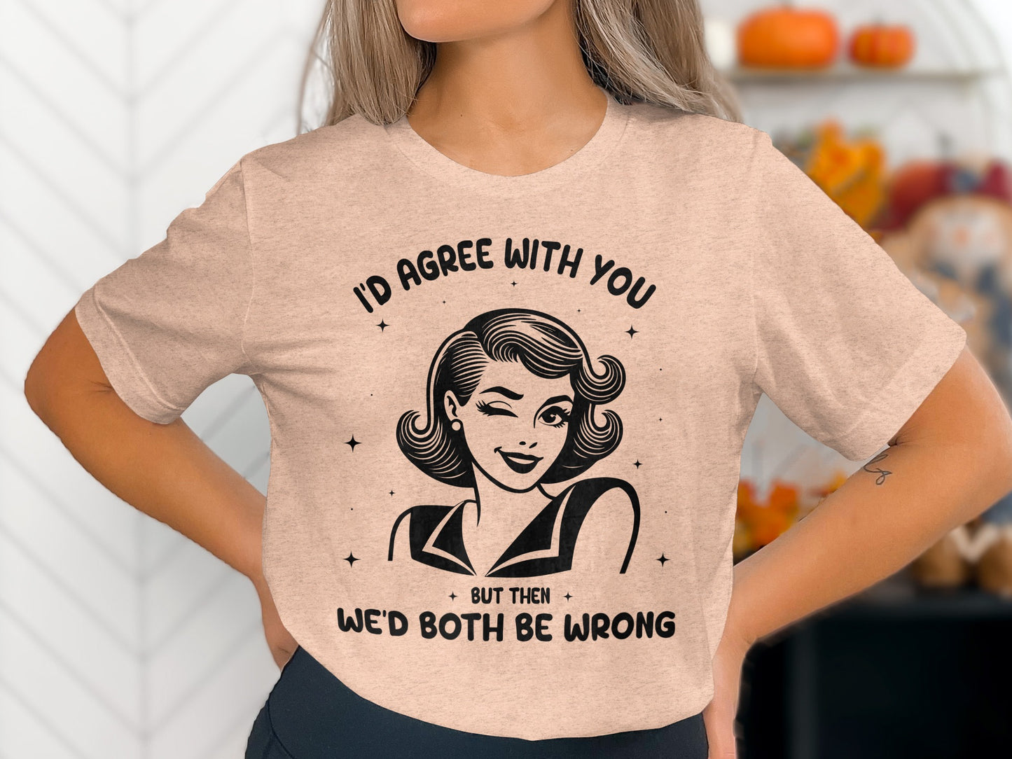 I'd Agree With You But Then We'd Both Be Wrong Shirt