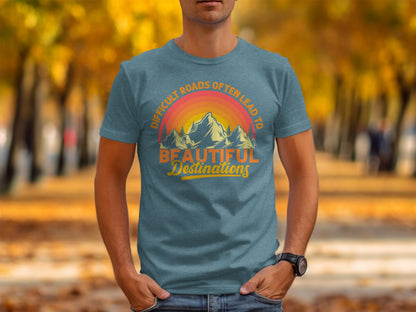 Difficult Roads Lead to Beautiful Destinations T-Shirt