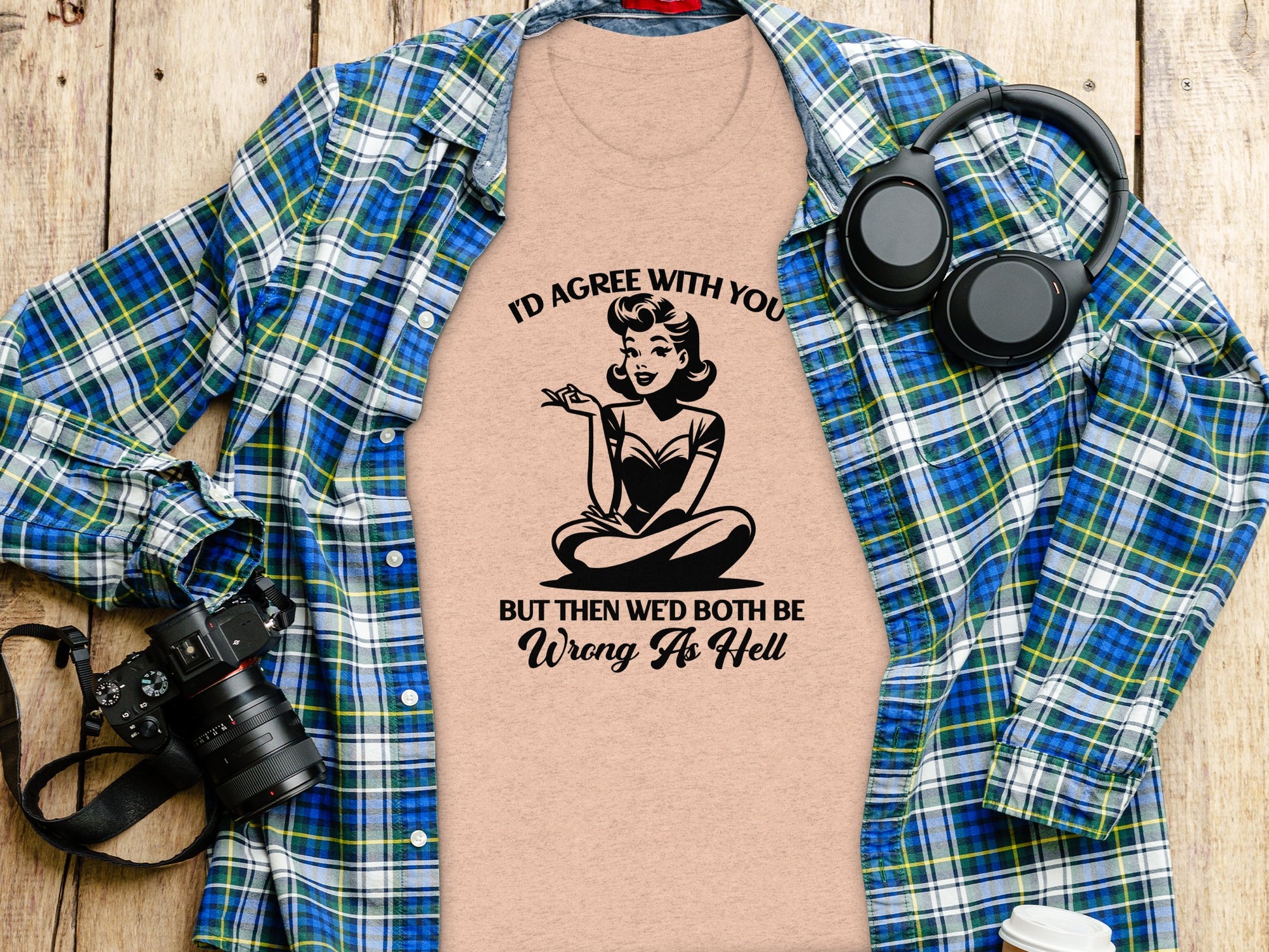 I'd Agree With You But We'd Both Be Wrong As Hell Shirt