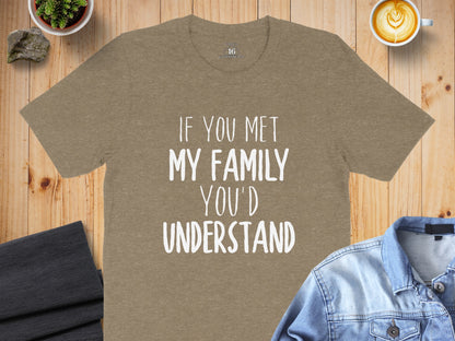 If You Met My Family You'd Understand shirt
