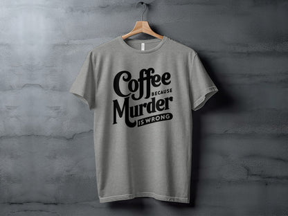 Coffee Because Murder Is Wrong Graphic T-Shirt