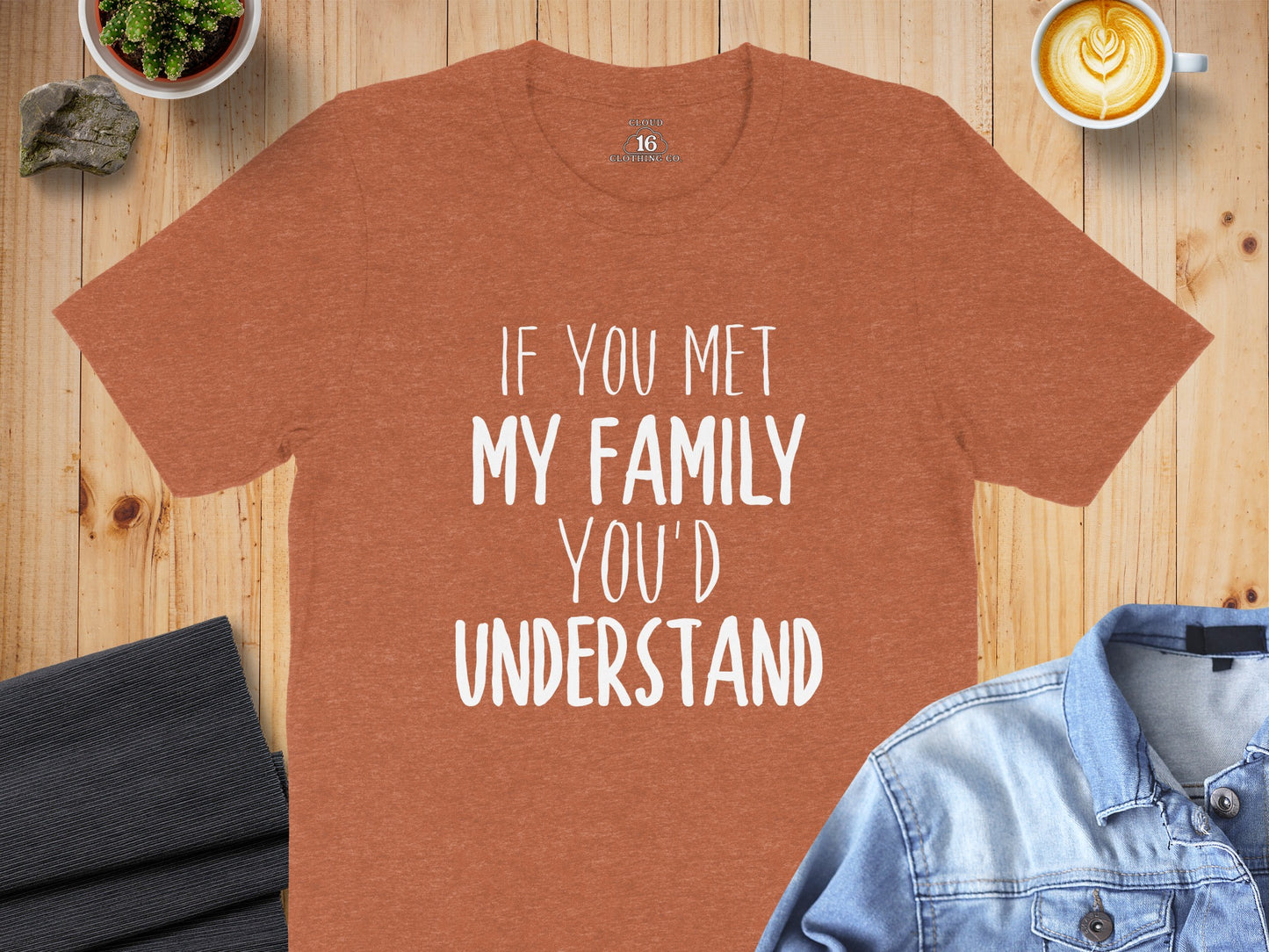 If You Met My Family You'd Understand Shirt