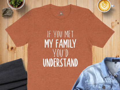 If You Met My Family You'd Understand Shirt