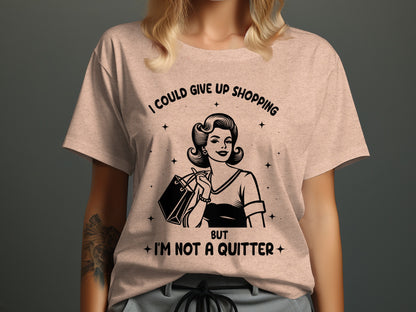I Could Give Up Shopping But I'm Not a Quitter Shirt