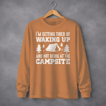 I'm Getting Tired Of Waking Up Not Being At The Campsite Shirt