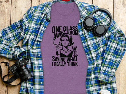 One Glass Away From Saying What I Really Think Shirt