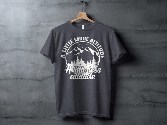 A Little More Altitude A Little Less Attitude T-Shirt T-Shirt - Outdoor & Adventure Collection - Mile Marker 16 Gear by Cloud 16 Clothing Co.