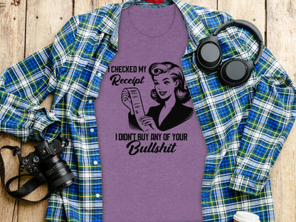 I Checked My Receipt I Didn't Buy Any Bullshit Shirt