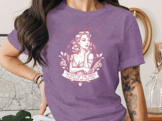 Just a Little FYI I'm Out of The Meds Quote T-Shirt