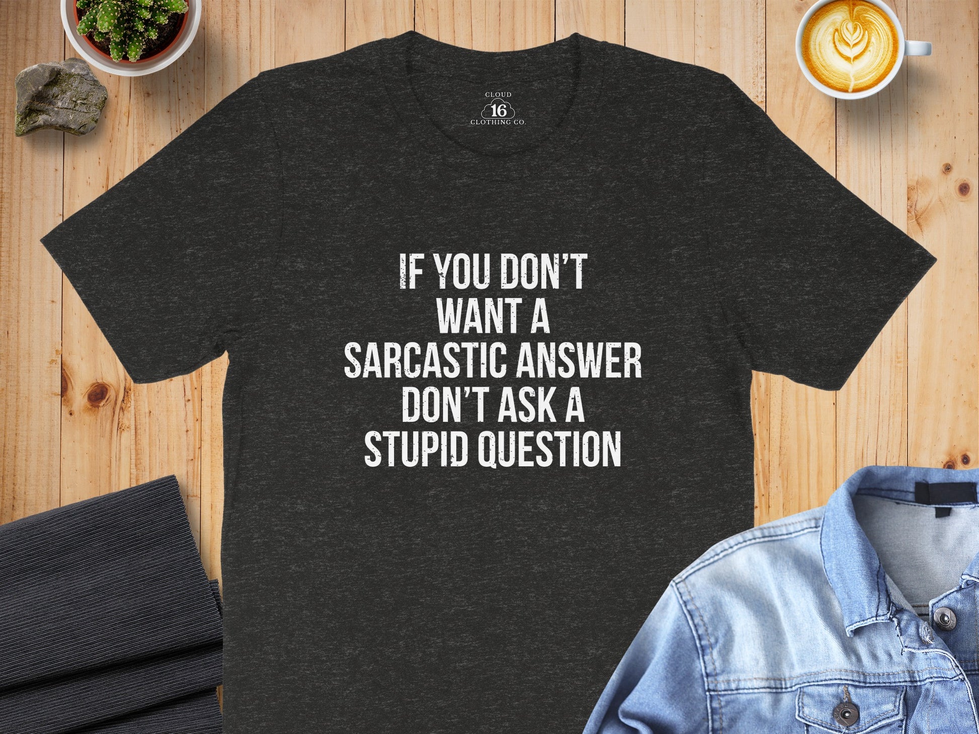If You Don't Want a Sarcastic Answer T-shirt
