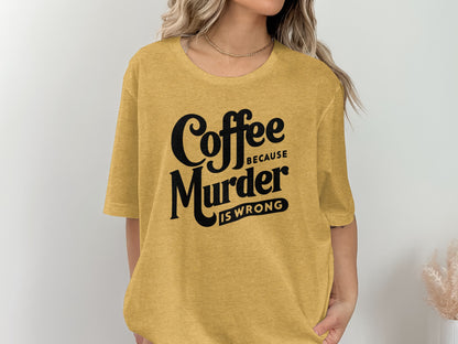 Coffee Because Murder Is Wrong Graphic T-Shirt