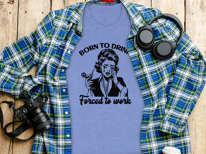 Born to Drink Forced to Work Graphic Tee Product