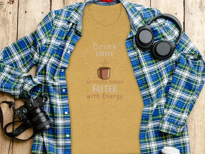 Drink Coffee Do Stupid Things Faster with Energy shirt