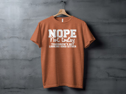NOPE Not Today Tomorrow's Not Looking Good Either Shirt