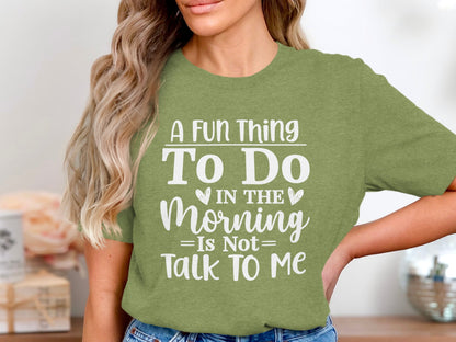 A Fun Thing To Do In The Morning Is Not Talk To Me shirt