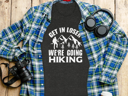 Get in Loser Were Going Hiking Funny Outdoor Trip T-Shirt T-Shirt - Outdoor & Adventure Collection - Mile Marker 16 Gear by Cloud 16 Clothing Co.