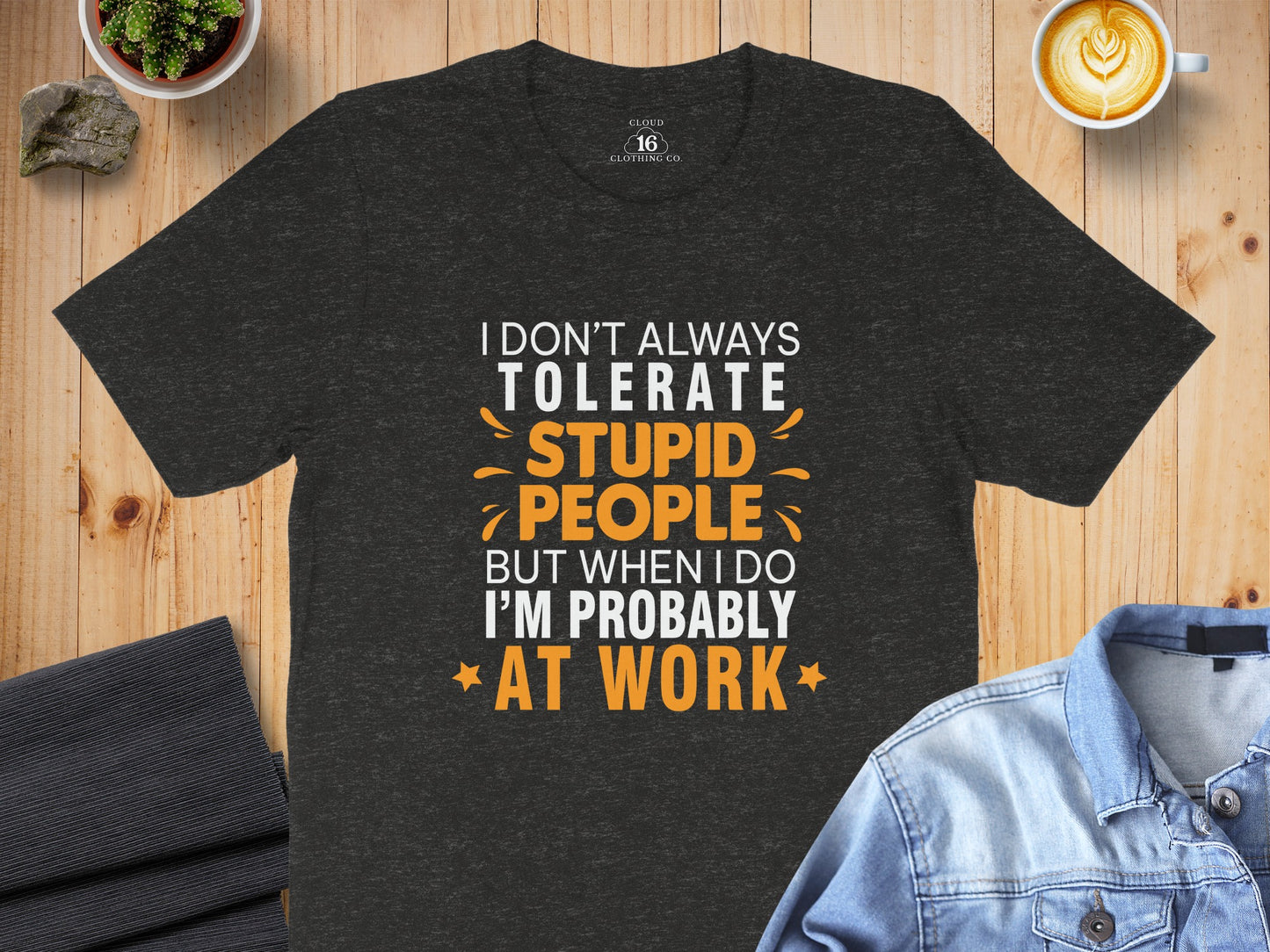 I Don't Always Tolerate Stupid People Work T-Shirt