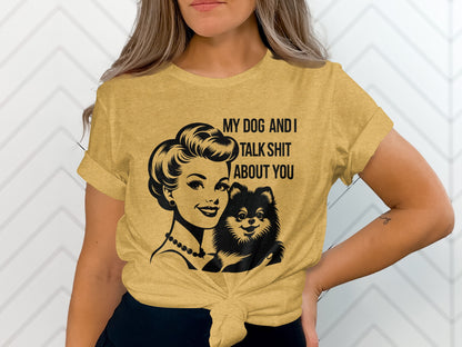 My Dog And I Talk Shit About You Funny T-Shirt