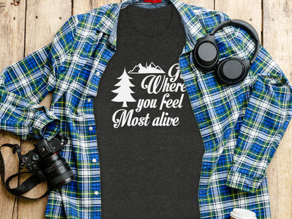 Go Where You Feel Most Alive Outdoors Adventure T-Shirt T-Shirt - Outdoor & Adventure Collection - Mile Marker 16 Gear by Cloud 16 Clothing Co.