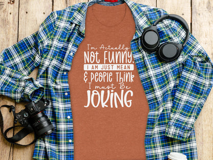 I'm Actually Not Funny I Am Just Mean People Joking Tee