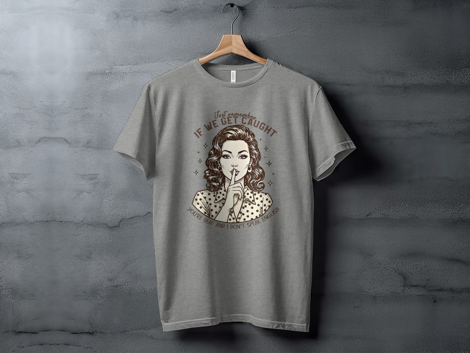 Just Remember If We Get Caught You're Deaf T-shirt