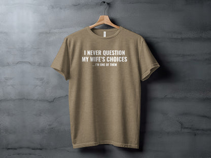 I Never Question My Wife's Choices Funny Quote Shirt