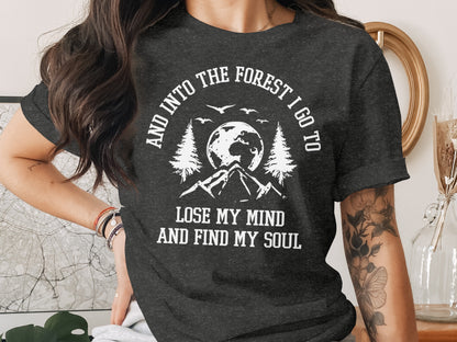 And Into The Forest I Go To Lose My Mind Find My Soul T-Shirt T-Shirt - Outdoor & Adventure Collection - Mile Marker 16 Gear by Cloud 16 Clothing Co.
