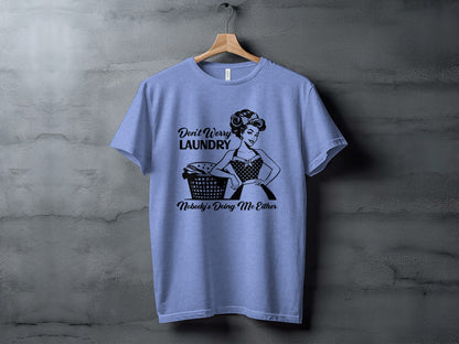 Don't Worry Laundry Nobody's Doing Me Either T-shirt