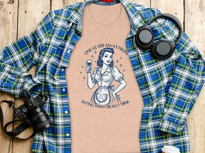 One Glass Away From Saying What I Really Think T-shirt