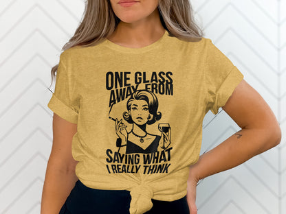 One Glass Away From Saying What I Really Think Shirt